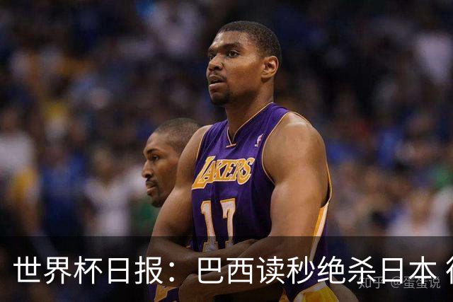 世界杯日报：巴西读秒绝杀日本 德国荷兰点球大战均出局