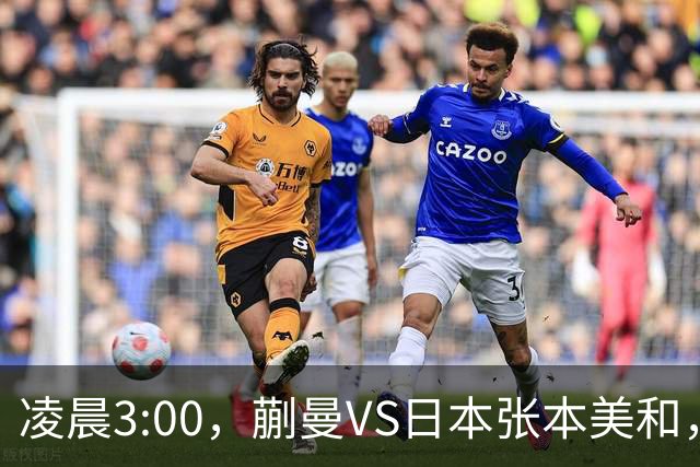 凌晨3:00，蒯曼VS日本张本美和，中国德比：孙颖莎VS王艺迪